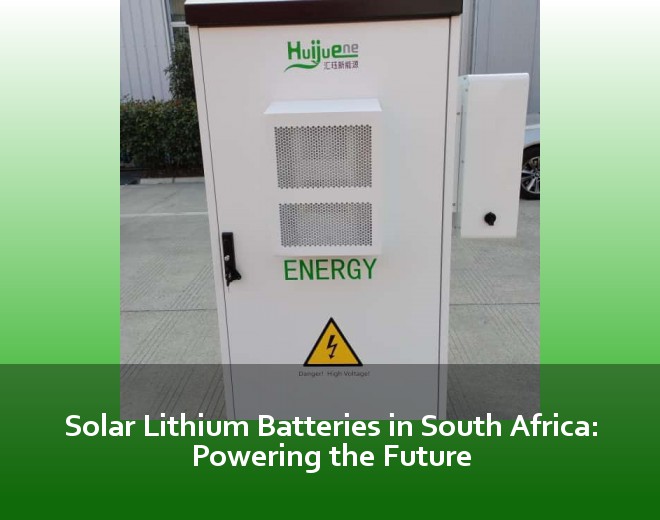 Solar Lithium Batteries in South Africa: Powering the Future